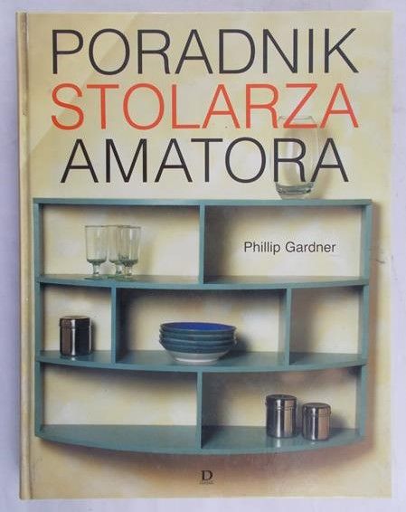 Gardner Phillip - Poradnik stolarza amatora