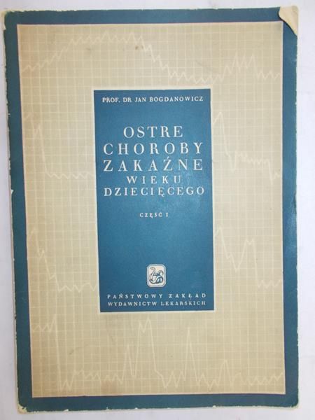 Bogdanowicz Jan - Ostre choroby zakaźne wieku dziecięcego, Część I