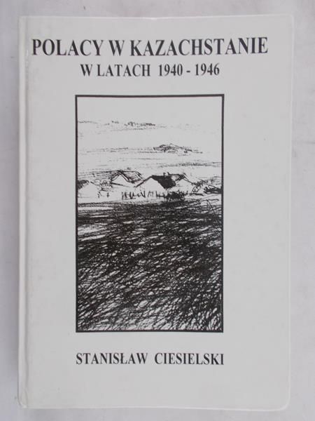 Ciesielski Stanisław - Polacy w Kazachstanie w latach 1940-1946