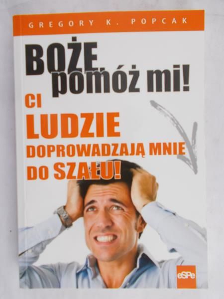 Popcak Gregory K. - Boże pomóż mi! Ci ludzie doprowadzają mnie do szału!