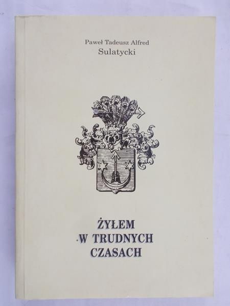 Sulatycki Paweł T. A. - Żyłem w trudnych czasach