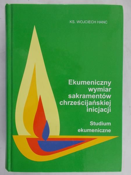 Hanc Wojciech - Ekumeniczny wymiar sakramentów chrześcijańskiej inicjacji