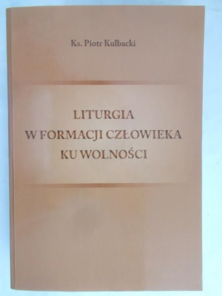 Kulbacki Piotr - Liturgia w formacji człowieka ku wolności