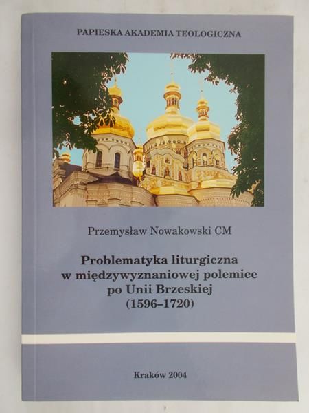 Nowakowski Przemysław - Problematyka liturgiczna w międzywyznaniowej polemice po Uni Brzeskiej