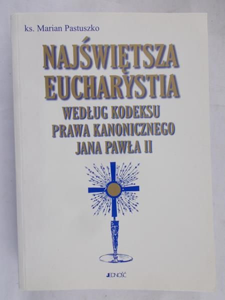 Pastuszko Marian - Najświętsza Eucharystia według kodeksu prawa kanonicznego Jana Pawła II