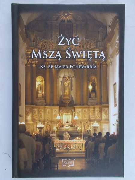 Echevarria Javier - Żyć Mszą Świętą