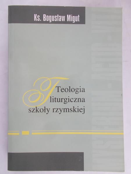 Migut Bogusław - Teologia liturgiczna szkoły rzymskiej