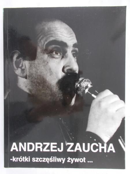 Bogdanowicz Małgorzata -  Andrzej Zaucha – krótki szczęśliwy żywot ...