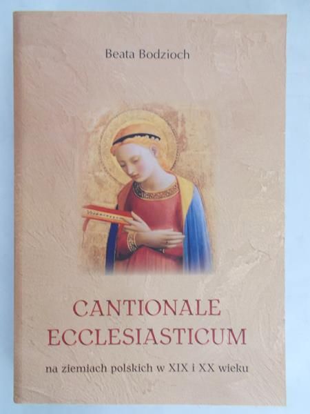 Bodzioch Beata - Cantionale Ecclesiasticum na ziemiach polskich w XIX i XX wieku