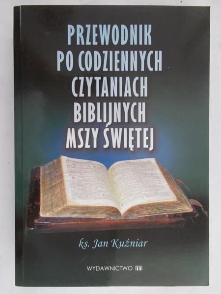 Kuźniar Jan - Przewodnik po codziennych czytaniach biblijnych Mszy Świętej