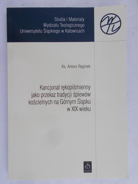 Reginek Antoni - Koncjonał rękopiśmienny jako przekaz tradycji śpiewów kościelnych na Górnym Śląsku w XIX wieku