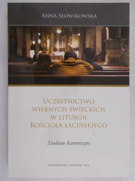 Słowikowska Anna - Uczestnictwo wiernych świeckich w liturgii kościoła łacińskiego