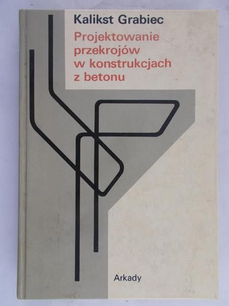 Grabiec Kalikst - Projektowanie przekrojów w konstrukcjach z betonu