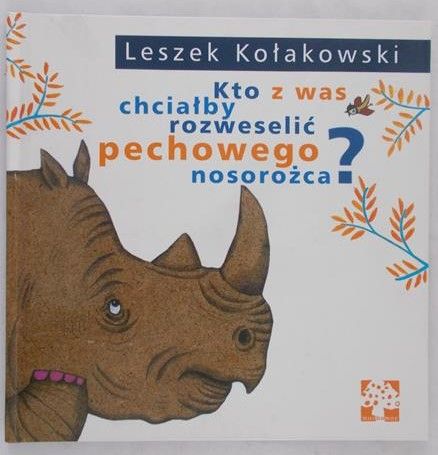 Kołakowski Leszek - Kto z was chciałby rozweselić pechowego nosorożca?