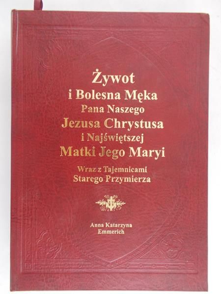 Emmerich Anna Katarzyna - Żywot i Bolesna Męka Pana Naszego Jezusa Chrystusa i Najświętszej Matki Jego Maryi