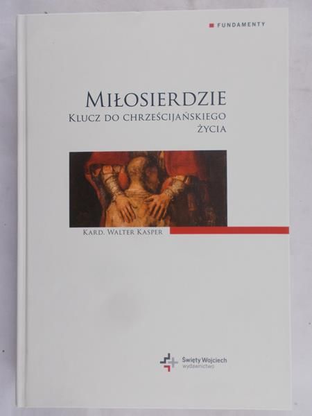 Kasper Walter - Miłosierdzie klucz do chrześcijańskiego życia