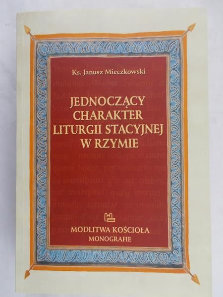 Mieczkowski Janusz - Jednoczący charakter liturgii stacyjnej w Rzymie