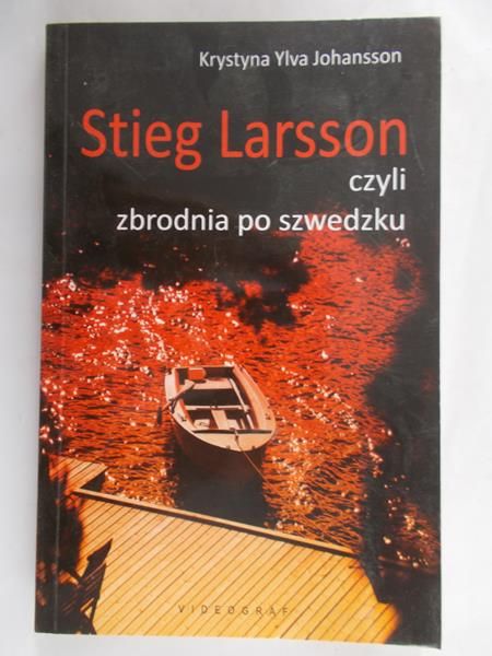 Johansson Krystyna Ylva - Stieg Larsson, czyli zbrodnia po szwedzku