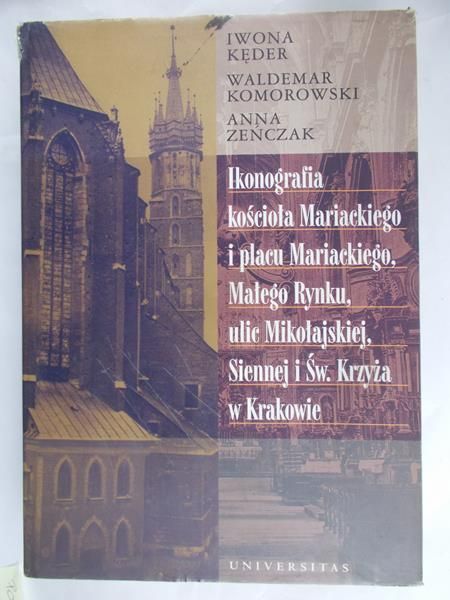 Kęder Iwona - Ikonografia Kościoła Mariackiego i placu Mariackiego,Małego Rynku,ul.Mikołajskiej,Siennej i Św. Krzyża w Krakowie.