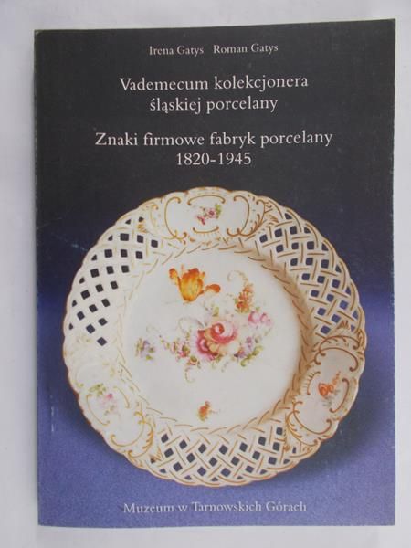 Gatys Irena - Vademecum kolekcjonera śląskiej porcelany. Znaki firmowe fabryk porcelany 1820-1945+autoraf