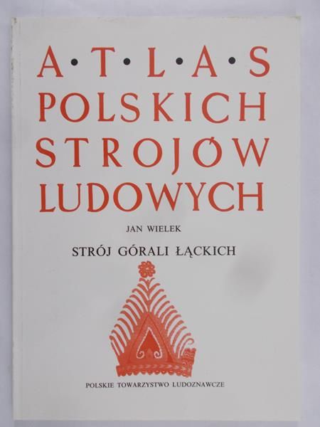 Atlas Polskich Strojów Ludowych. Strój Górali Łąckich