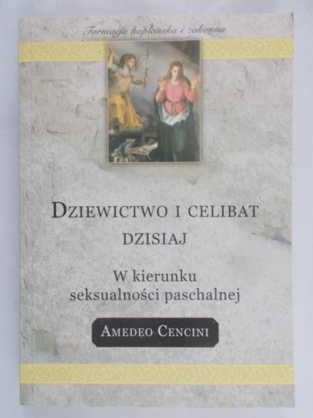 Cencini Amedeo - Dziewictwo i celibat dzisiaj – W kierunku seksualności paschalnej