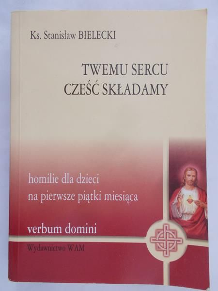 Bielecki Stanisław - Twemu sercu cześć składamy. Homilie dla dzieci na pierwsze piątki miesiąca