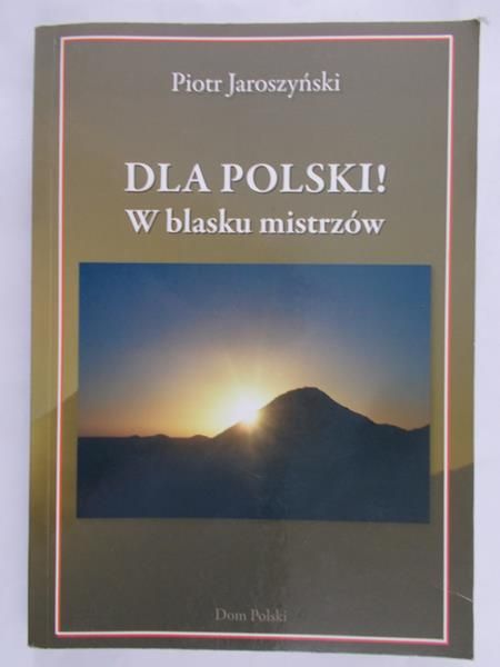 Jaroszyński Piotr - Dla Polski. W blasku mistrzów