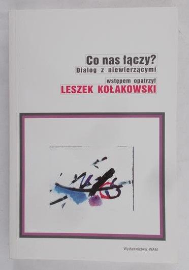 Kołakowski Leszek - Co nas łączy? Dialog z niewierzącymi