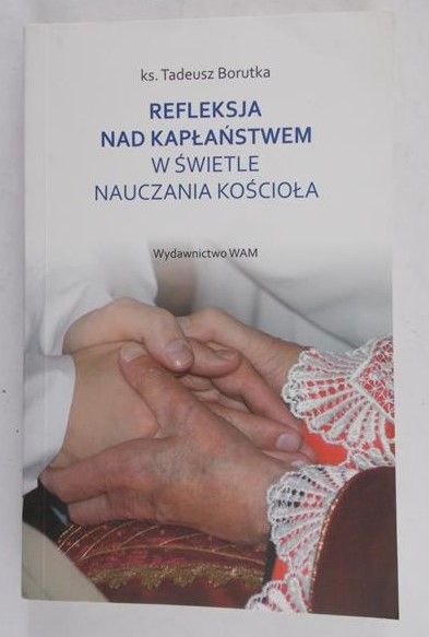 Borutka Tadeusz - Refleksja nad Kapłaństwem w Świetle Nauczania Kościoła