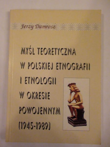 Damrosz Jerzy - Myśl teoretyczna w polskiej etnografii i etnologii w okresie powojennym (1945-1989)