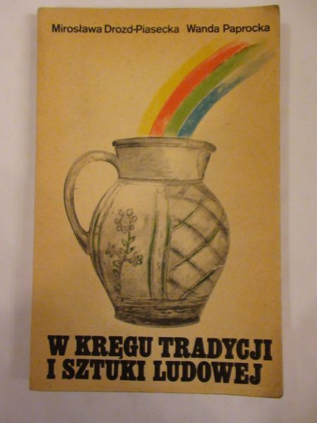 Drozd-Piasecka Mirosława,   - W kręgu tradycji i sztuki ludowej