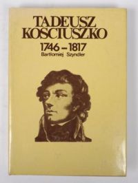 Szyndler Bartłomiej - Tadeusz Kościuszko 1746-1817