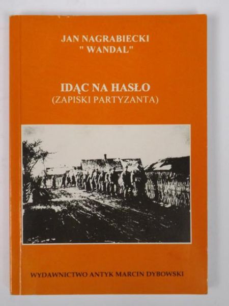 Nagrabiecki Jan "Wandal" - Idąc na hasło: (zapiski partyzanta)