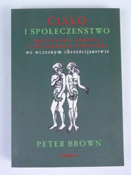 Ciało i społeczeństwo mężczyźni, kobiety i abstynencja seksualna we wczesnym chrześcijaństwie