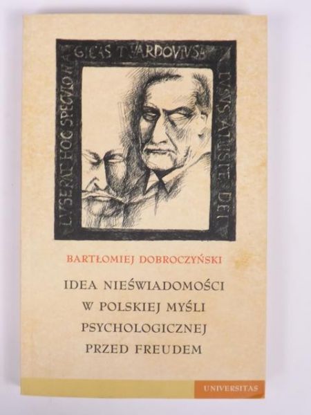 Dobroczyński Bartłomiej - Idea nieświadomości w polskiej myśli psychologicznej przed Freudem