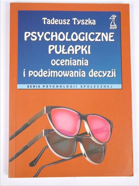 Tyszka Tadeusz - Psychologiczne pułapki oceniania i podejmowania decyzji