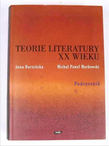 Burzyńska Anna, Markowski Michał Paweł - Teorie literatury XX wieku: Podręcznik