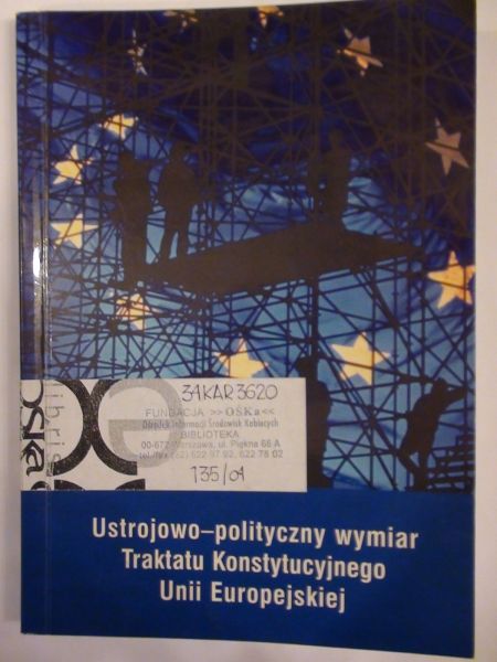 Karbowska Karina, Wnukowska Anna (red.) - Ustrojowo-polityczny wymiar Traktatu Konstytucyjnego Unii Europejskiej