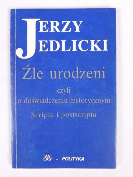 Źle urodzeni czyli o doświadczeniu historycznym : scripta i postscripta