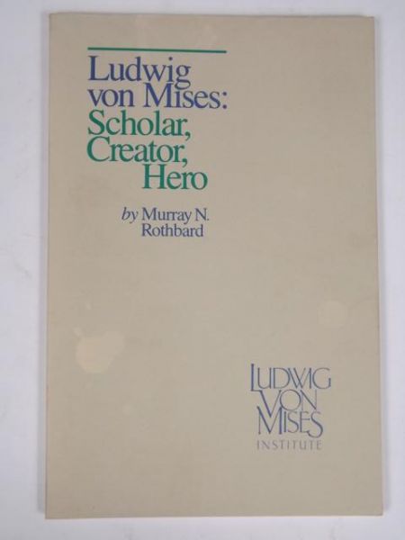Ludwig von Mises: Scholar, Creator, Hero