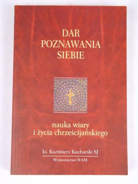 Kucharski Kazimierz - Dar poznawania siebie. Nauka wiary i życia chrześcijańskiego