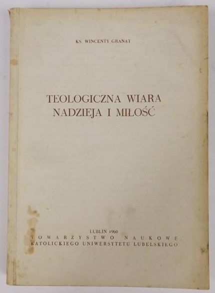 Granat Wincenty - Teologiczna wiara, nadzieja i miłość