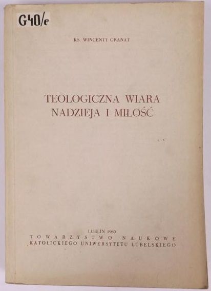 Granat Wincenty - Teologiczna wiara, nadzieja i miłość