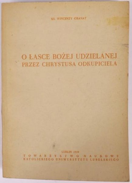 Granat Wincenty - O Łasce Bożej udzielanej przez Chrystusa Odkupiciela