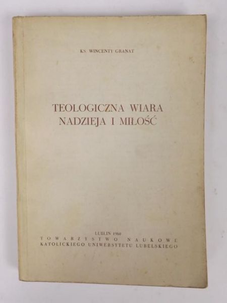 Granat Wincenty - Teologiczna wiara, nadzieja i miłość