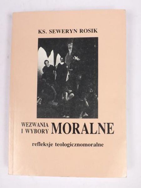 Rosik Seweryn - Wezwania i wybory moralne: refleksje teologicznomoralne