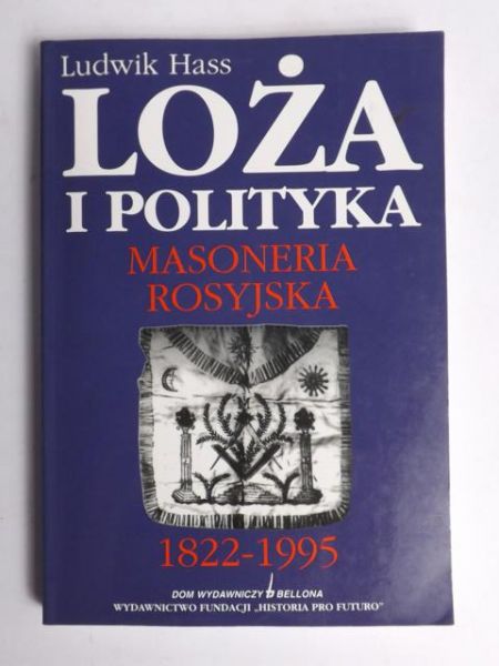 Hass Ludwik - Loża i polityka : masoneria rosyjska 1822-1995, t. I