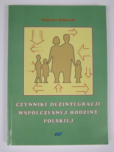 Czynniki dezintegracji współczesnej rodziny polskiej : studium socjologiczne