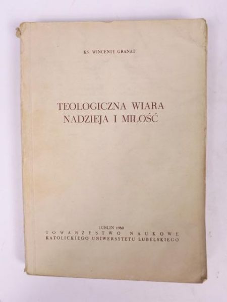 Granat Wincenty - Teologiczna wiara, nadzieja i miłość